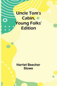 Title: Uncle Tom's Cabin, Young Folks' Edition, Author: Harriet Beecher Stowe