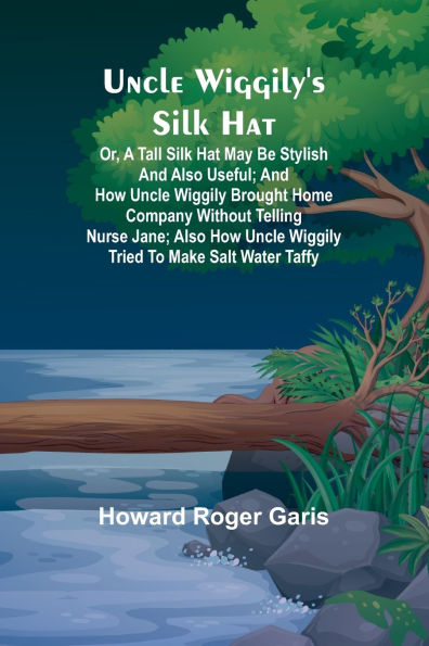 Uncle Wiggily's silk hat; Or, A tall silk hat may be stylish and also useful; and How Uncle Wiggily brought home company without telling Nurse Jane; also How Uncle Wiggily tried to make salt water taffy