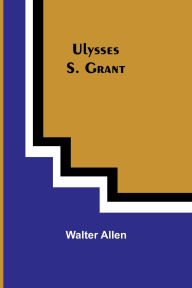 Title: Ulysses S. Grant, Author: Walter Allen