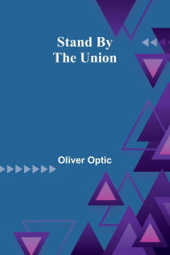 Title: Stand By The Union, Author: Oliver Optic