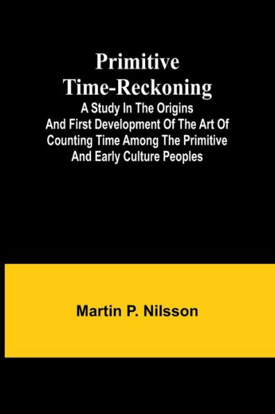 Primitive Time-reckoning; A study in the origins and first development of the art of counting time among the primitive and early culture peoples