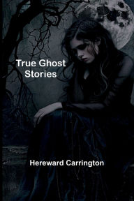 Title: True Ghost Stories, Author: Hereward Carrington