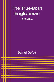 Title: The True-Born Englishman: A Satire, Author: Daniel Defoe