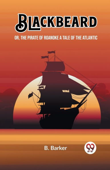 Blackbeard Or, the Pirate of Roanoke A Tale Atlantic