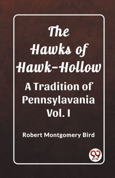 The Hawks of Hawk-Hollow A Tradition of Pennsylavania Vol. I