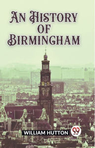 Title: An History of Birmingham, Author: William Hutton