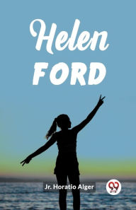 Title: Helen Ford, Author: Horatio Alger Jr