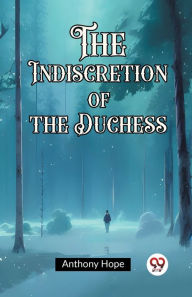 Title: The Indiscretion of the Duchess, Author: Anthony Hope