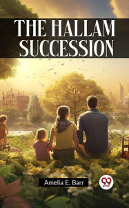 Title: The Hallam Succession, Author: Amelia E. Barr