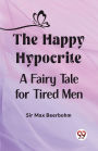 The Happy Hypocrite A Fairy Tale for Tired Men