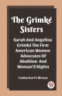 The Grimke Sisters Sarah And Angelina Grimke The First American Women Advocates Of Abolition And Woman'S Rights