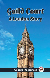 Title: Guild Court A London Story, Author: George MacDonald