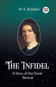 Title: The Infidel A Story of the Great Revival, Author: M E Braddon