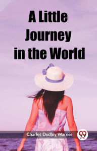 Title: A Little Journey in the World, Author: Charles Dudley Warner