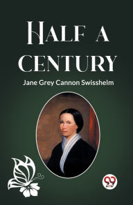 Title: Half a Century, Author: Jane Grey Cannon Swisshelm