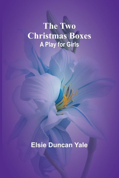 The Two Christmas Boxes: A Play for Girls