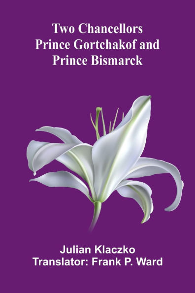 Two Chancellors: Prince Gortchakof and Prince Bismarck