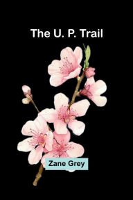 Title: The U. P. Trail, Author: Zane Grey