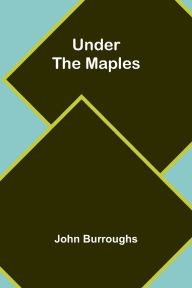 Title: Under the Maples, Author: John Burroughs