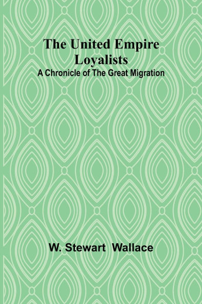 The United Empire Loyalists: A Chronicle of the Great Migration