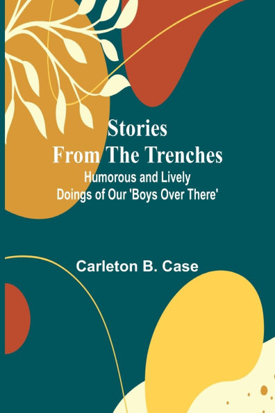 Stories from the Trenches: Humorous and Lively Doings of Our 'Boys Over There'