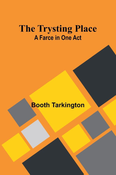The Trysting Place: A Farce in One Act