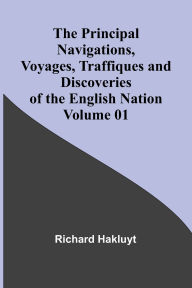 Title: The Principal Navigations, Voyages, Traffiques and Discoveries of the English Nation - Volume 01, Author: Richard Hakluyt