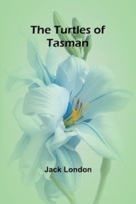 Title: The Turtles of Tasman, Author: Jack London