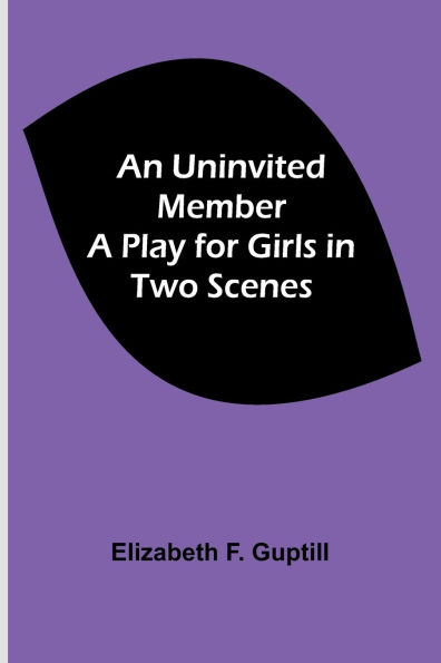 An Uninvited Member: A Play for Girls in Two Scenes