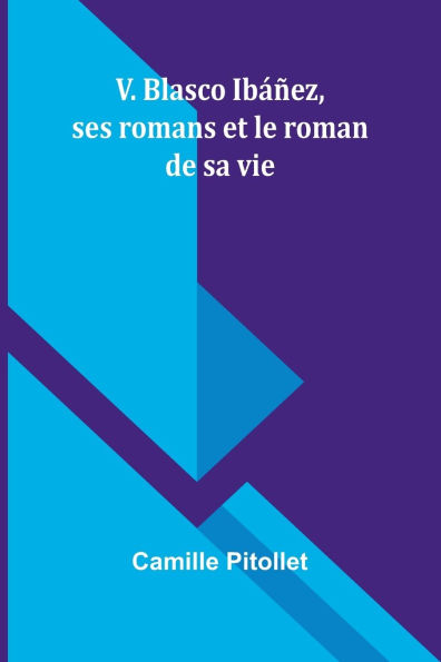 V. Blasco Ibï¿½ï¿½ez, ses romans et le roman de sa vie