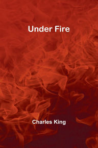 Title: Under Fire, Author: Charles King