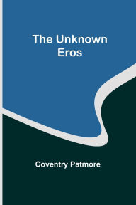 Title: The Unknown Eros, Author: Coventry Patmore