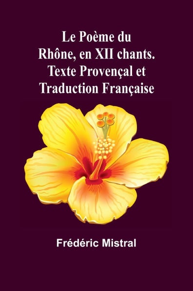 Le Poï¿½me du Rhï¿½ne, en XII chants. Texte Provenï¿½al et Traduction Franï¿½aise