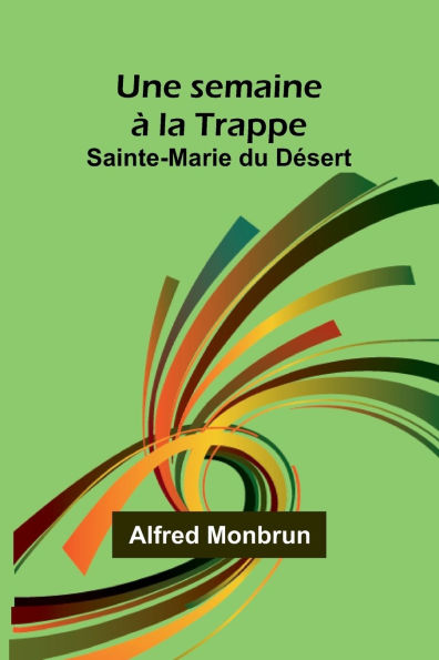 Une semaine ï¿½ la Trappe: Sainte-Marie du Dï¿½sert