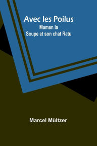 Title: Avec les Poilus: Maman la Soupe et son chat Ratu, Author: Marcel Mïltzer