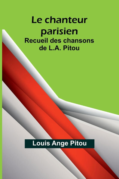 Le chanteur parisien; Recueil des chansons de L.A. Pitou