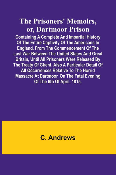 The prisoners' memoirs, or, Dartmoor prison: containing a complete and impartial history of the entire captivity of the Americans in England, from the commencement of the last war between the United States and Great Britain, until all prisoners were relea