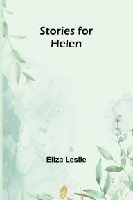 Title: Stories for Helen, Author: Eliza Leslie