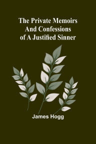 Title: The Private Memoirs and Confessions of a Justified Sinner, Author: James Hogg