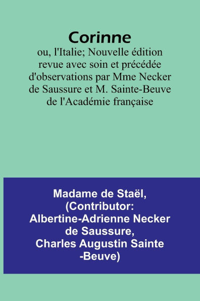 Corinne; ou, l'Italie; Nouvelle ï¿½dition revue avec soin et prï¿½cï¿½dï¿½e d'observations par Mme Necker de Saussure et M. Sainte-Beuve de l'Acadï¿½mie franï¿½aise