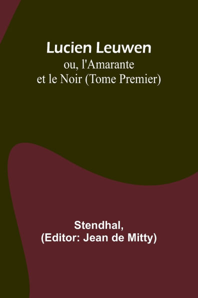 Lucien Leuwen; ou, l'Amarante et le Noir (Tome Premier)