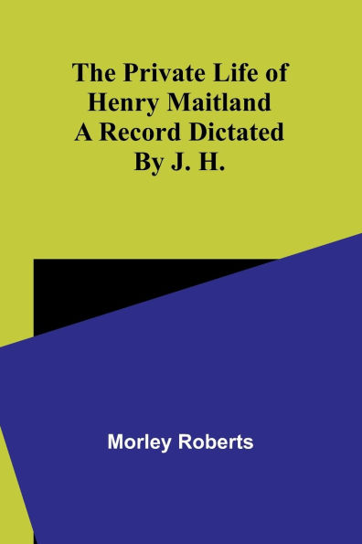 The private life of Henry Maitland: A record dictated by J. H.