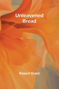 Title: Unleavened Bread, Author: Robert Grant