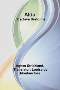 Title: Alda: L'Esclave Bretonne, Author: Agnes Strickland