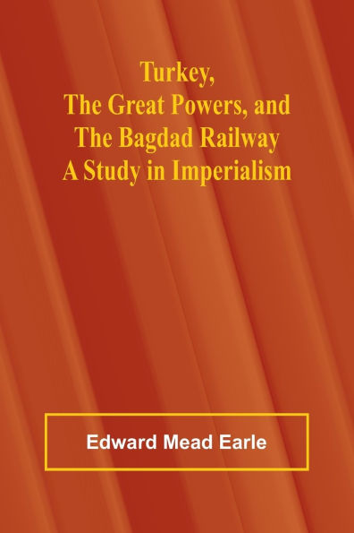Turkey, the Great Powers, and the Bagdad Railway: A study in imperialism