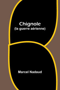 Title: Chignole (la guerre aï¿½rienne), Author: Marcel Nadaud