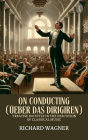 On Conducting (Üeber Das Dirigiren) : A Treatise on Style in the Execution of Classical Music