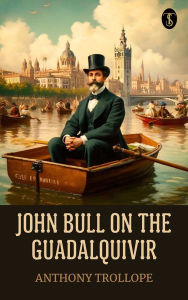 Title: John Bull on the Guadalquivir, Author: Anthony Trollope