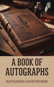 Title: A Book of Autographs, Author: Nathaniel Hawthorne