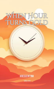 Title: When Hour Turns Gold, Author: KrescentInk